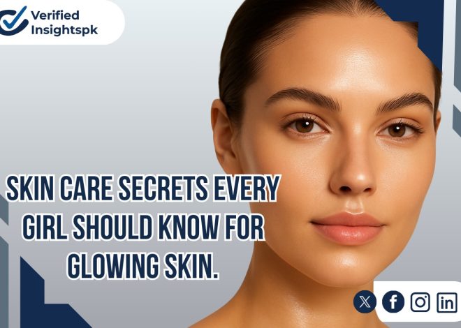 Skin care secrets every girl should know for glowing skin