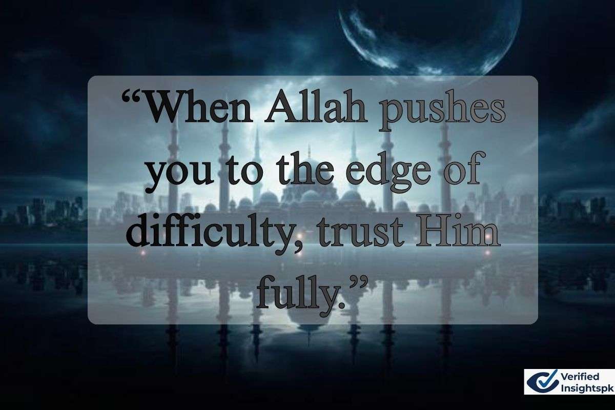 “When Allah pushes you to the edge of difficulty, trust Him fully.”